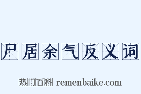 尸居余气反义词是什么意思的图片
